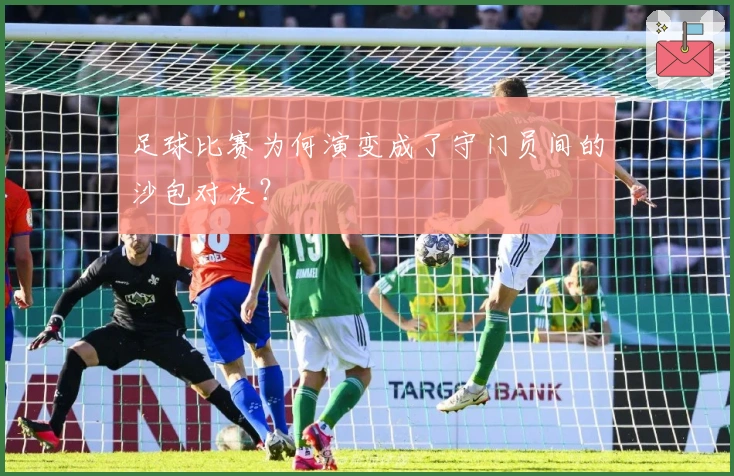 足球比赛为何演变成了守门员间的沙包对决？