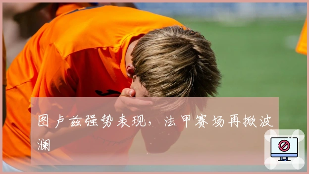 图卢兹强势表现，法甲赛场再掀波澜