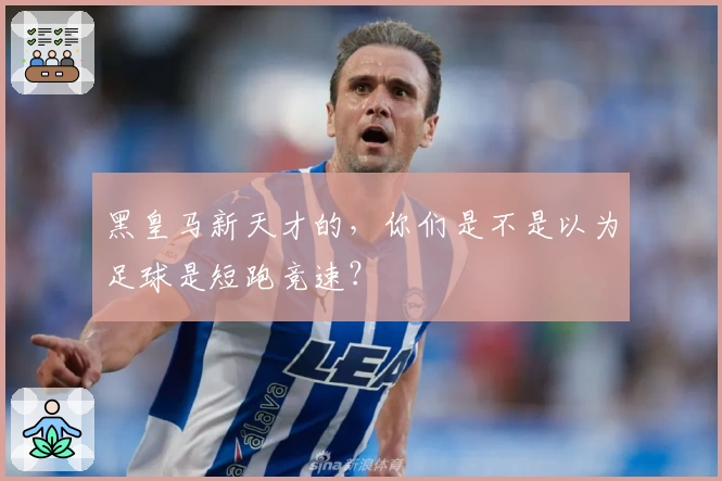 黑皇马新天才的，你们是不是以为足球是短跑竞速？