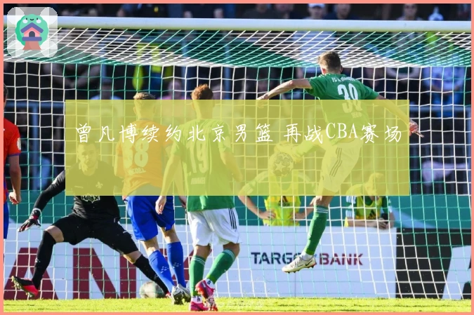 曾凡博续约北京男篮 再战CBA赛场