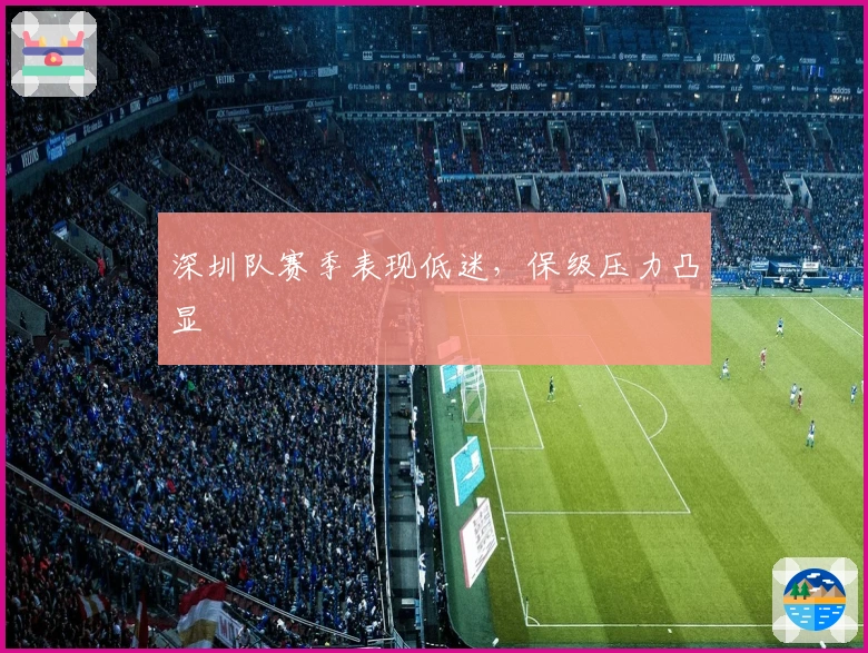 深圳队赛季表现低迷，保级压力凸显